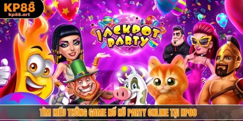 Tìm hiểu thông game nổ hũ party online tại KP88
